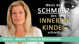 Wenn der Schmerz des inneren Kindes schreit: Alkohol, Süchte, Ängste, toxische Beziehungen