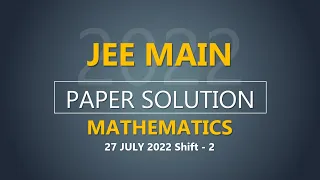 JEE Main-2022 Second Attempt Maths Video Solution |  27th July, Shift - 2 Paper Solution