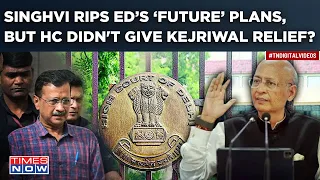 No HC Relief For Kejriwal| Delhi Drama Amid BJP Vs AAP| Watch Why Singhvi Ripped ED’s ‘Future’ Plans