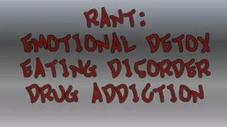 RANT- Emotional Detox, drug addiction & eating disorder