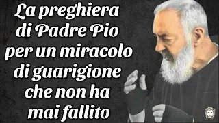 La preghiera di Padre Pio per un miracolo di guarigione che non ha mai fallito