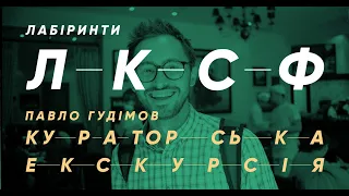 Кураторська екскурсія виставкою Лабіринти ЛКСФ | Павло Гудімов