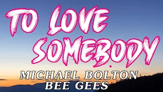 To Love Somebody - Michael Bolton / Bee Gees - Karaoke - No Vocals - Lyrics