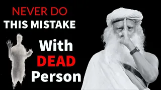 Sadhguru - Beware ! Never Do This Mistakes With Dead Person