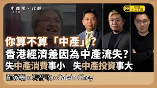 【堅離地政經】中產流失損香港經濟：幾多錢才成為中產？中產消費模式及投資心態。中產不求富貴，旦求安心 (羅家聰博士、CalvinChoy、馮智政＠經濟佬看世界)