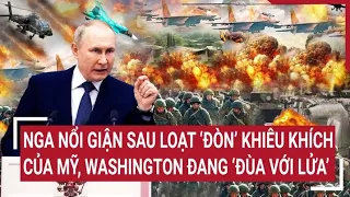 Chiến sự Nga-Ukraine 26/5: Nga nổi giận sau loạt ‘đòn’ khiêu khích của Mỹ, Washington ‘đùa với lửa’