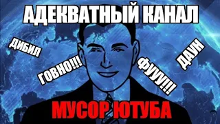 Адекватный канал [Мусор Ютуба!!!]