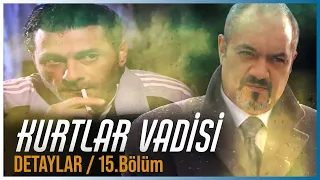 KURTLAR VADİSİ İLGİNÇ DETAYLAR I 15.Bölüm