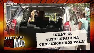 Bistado MO: Ingat sa auto repair shop na chop-chop shop pala!