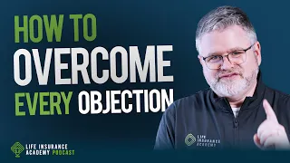 Mastering Objections in Life Insurance Sales  Ep197