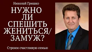 Нужно ли спешить жениться/замуж. п. Николай Гришко. ц. Вифлеем, г. Спокен.