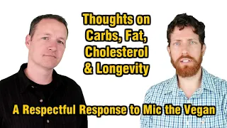 Thoughts on Carbs, Fat, Cholesterol & Longevity – A Respectful Response to Mic the Vegan