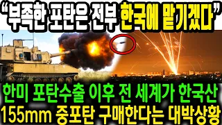 "부족한 포탄은 전부 한국에 맡기겠다" 한미 포탄 수출 이후 전 세계가 한국산 155mm 중포탄 구매한다는 대박 상황