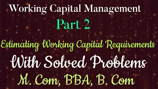 Working Capital Management Part 2||Estimating Working Capital Requirements||With solved problems||