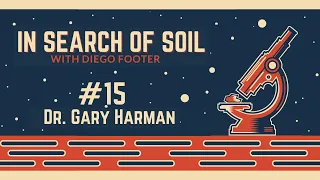 In Search of Soil #15 - Dr. Gary Harman - Trichoderma