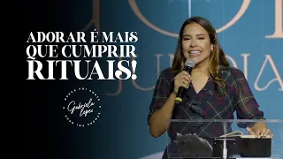 ADORAR É MAIS QUE CUMPRIR RITUAIS! - Miss. Gabriela Lopes | Pregação