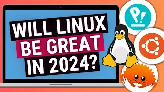 Why I'm Excited for Linux in 2024..