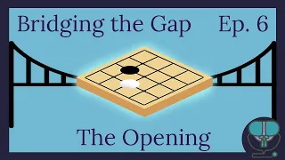 Bridging the Gap ep. 6: The Opening (Baduk/Go/Weiqi)