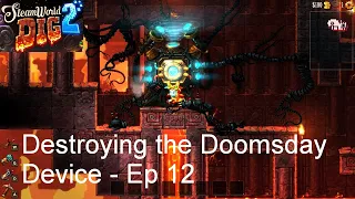 Destroying the Doomsday Device - Steamworld Dig 2 [Ep 12]