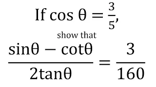 If cos θ = 3/5,show that(sinθ-cotθ)/2tanθ=3/160. Class-10 Trigonometry