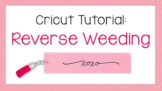Cricut Tutorial: What is REVERSE WEEDING and when do you use it?