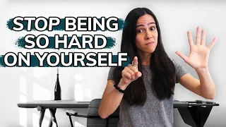 Stop Being So Hard On Yourself