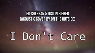 Ed Sheeran & Justin Bieber - I Don't Care Lyric Video (Acoustic Cover by On The Outside)