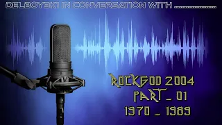 Delboy3k1 In Conversation with - - Rockgod 2004 Pt1 1970 - 1989