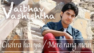 Chehra Hai Ya | Mere Rang Mein | Mashup by Vaibhav Vashishtha