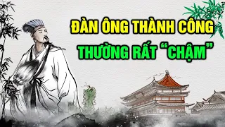 Muốn Nhanh thì phải Từ Từ Những người ĐÀN ÔNG THÀNH CÔNG làm nên ĐẠI SỰ thường rất "CHẬM"