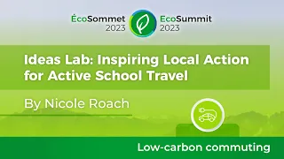 Ideas Lab: Inspiring Local Action for Active School Travel - Nicole Roach | EcoSummit 2023