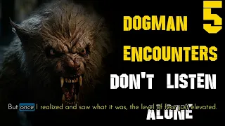 5 DOGMAN ENCOUNTERS DONT LISTEN ALONE