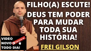 FREI GILSON - FILHO(A) ESCUTE! DEUS TEM PODER PARA MUDAR TODA SUA HISTÓRIA