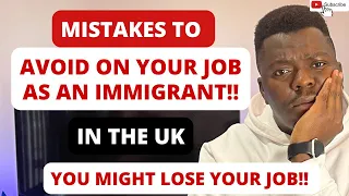 MISTAKES TO AVOID WHILE WORKING IN THE UK AS AN IMMIGRANT | YOU MIGHT LOSE YOUR JOB!!