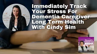 Immediately Track Your Stress For Dementia Caregiver Long Term Health With Cindy Sim