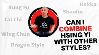 Should I COMBINE HSING YI with other styles? - Kung Fu Report #237