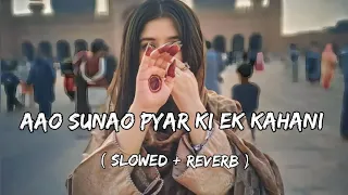 Aao sunao pyar ki ek kahani ( slowed + reverb) | lofi songs