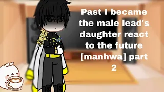 Past I became the male lead’s daughter react to the future (2/2) REPOST