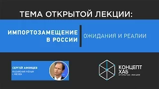 Импортозамещение в России: ожидания и реалии | Сергей Афонцев | КонцептХаб