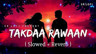 Takdaa Rawaan - Lofi (Slowed + Reverb) | Sachet Tandon, Parampara Tandon | SR Lofi