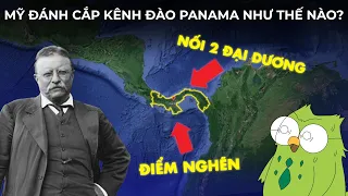 Mỹ đánh cắp kênh đào Panama như thế nào?