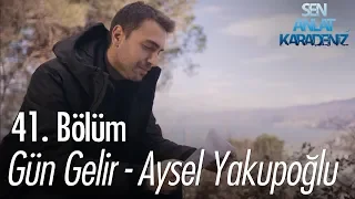 Gün Gelir - Aysel Yakupoğlu - Sen Anlat Karadeniz 41. Bölüm