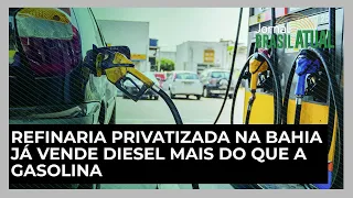 Refinaria privatizada na Bahia já vende diesel mais do que a gasolina