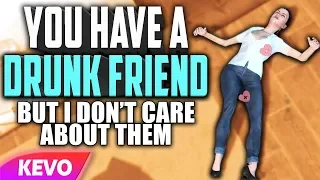 You Have A Drunk Friend but I don't care about them