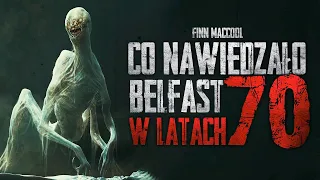 Co nawiedzało Belfast w latach 70 - CreepyPasta [PL]