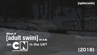 What If Adult Swim was on Cartoon Network UK? (Read Desc.)