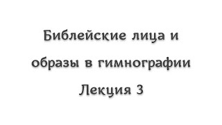 Священное Писание и гимнография 3. Допотопные патриархи в песнопениях