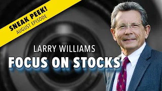 Larry Williams | Sneak Peek of August Edition of 'Focus On Stocks' (08.02.23)