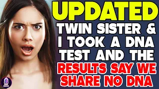 UPDATED -  Twin Sister And I Took A DNA Test And The Result Says We Share No DNA