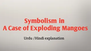 Symbolism in A Case of Exploding Mangoes explained in Urdu/ hindi